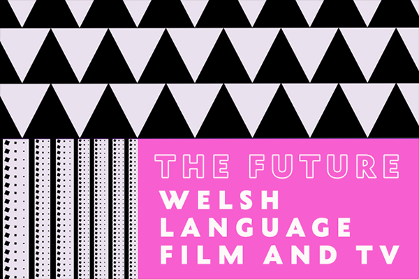 The Future: Welsh language film and TV | Y Dyfodol: Ffilm a Theledu trwy gyfrwng y Gymraeg 