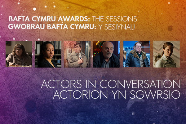 BAFTA Cymru Awards: The Sessions - Actors in Conversation / Actorion yn Sgwrsio 